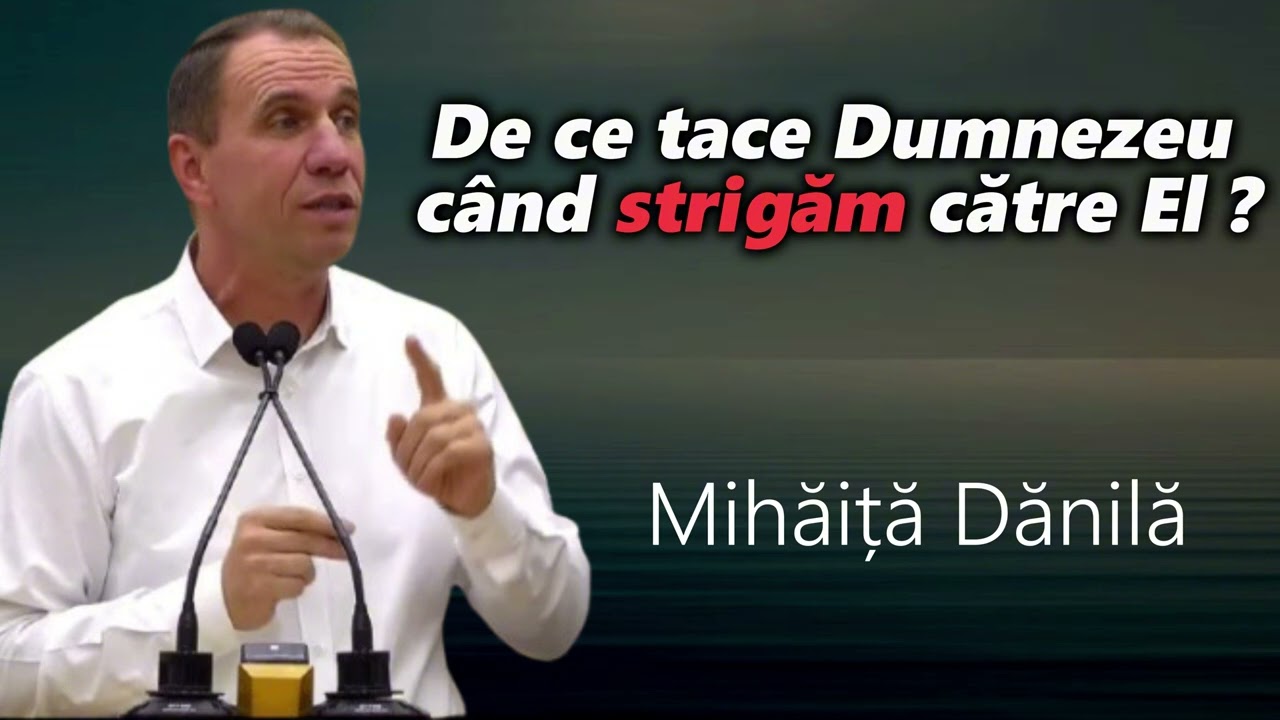 De ce tace Dumnezeu când strigăm către El ? -Mihăiță Dănilă 2025