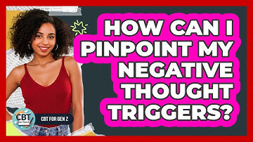 How Can I Pinpoint My Negative Thought Triggers?