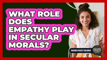 What Role Does Empathy Play In Secular Morals?