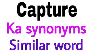 Synonyms of Capture | Capture ka synonyms | similar word of Capture | synonym of Capture