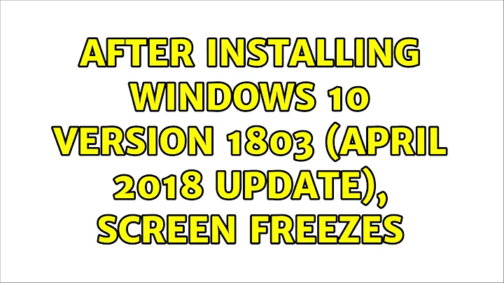 After installing Windows 10 version 1803 (April 2018 Update), screen freezes (2 Solutions!!)