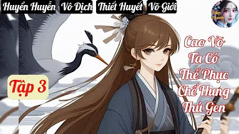 [Tập 3] Cao Võ Ta Có Thể Phục Chế Hung Thú Gen - Chương 213-390 - Truyện Huyền Huyễn,  Vô Địch thumbnail