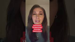 Narcissist weaponize everyday interaction