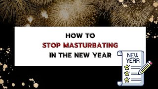 How to Quit Masturbation: A New Year’s Resolution