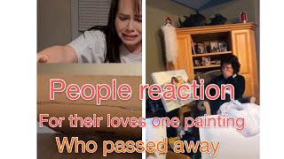 People reaction of painting of their love ones who passed away who no longer exist who is in heaven