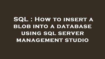 SQL : How to insert a blob into a database using sql server management studio