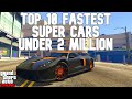 TOP 10 FASTEST SUPER CARS UNDER 2 MILLION IN GTA 5 ONLINE!