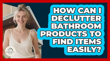 How Can I Declutter Bathroom Products To Find Items Easily? - Minimalist Home Life