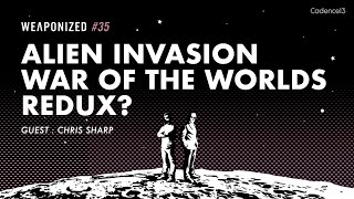 Alien Invasion - War Of The Worlds Redux : WEAPONIZED : EP #35