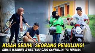 KISAH SEDIH SEORANG PEMULUNG DIUSIR OLEH ISTRINYA & BERTEMU OJOL CANTIK! Lihat Endingnya..!!