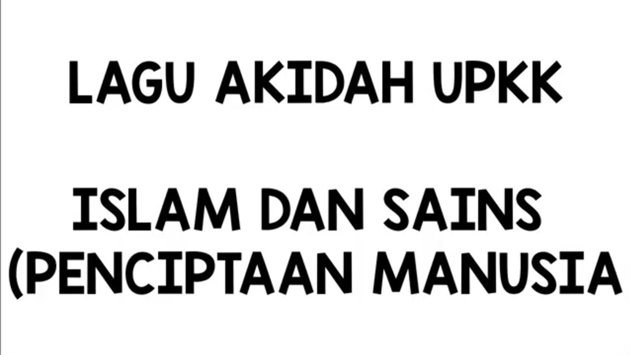 LAGU AKIDAH UPKK - ISLAM DAN SAINS (PENCIPTAAN MANUSIA)