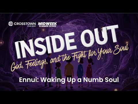 Ennui: Waking Up a Numb Soul | Inside Out Pt. 6 | Crosstown Midweek w/Dr. Nicholas Pearce