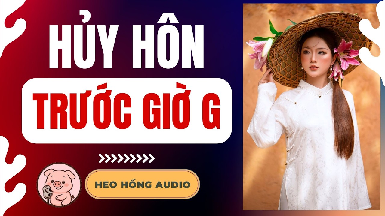 [FULL] HỦY HÔN TRƯỚC GIỜ G | Heo Hồng Audio 🐷💫