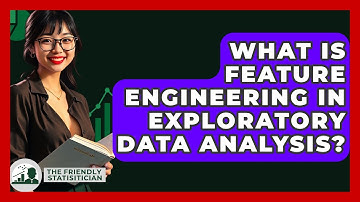 What Is Feature Engineering In Exploratory Data Analysis? - The Friendly Statistician