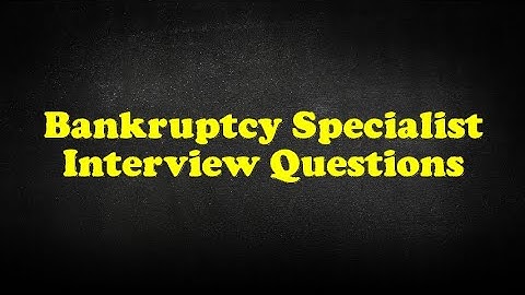 Bankruptcy Specialist Interview Questions