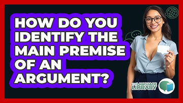 How Do You Identify The Main Premise Of An Argument? - The Language Library