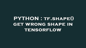 PYTHON : tf.shape() get wrong shape in tensorflow