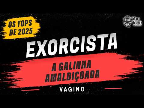 A GALINHA DO EXORCISTA - VAGINO (OS TOPS DE 2025)