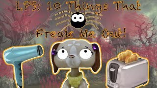 LPS: 10 Things That Freak Me Out!