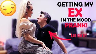 GETTING MY EX IN THE MOOD PRANK
