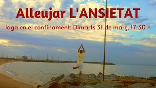 Sessió Ioga Oberta a tothom DIMARTS 31/03/2020 17:30 h. SESSIÓ PER ALLEUJAR L'ANSIETAT