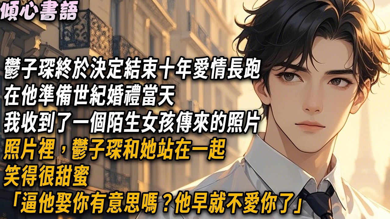 鬱子琛終於決定跟我結束十年愛情長跑，在他準備世紀婚禮當天，我收到了一個陌生女孩傳來的照片。照片裡，鬱子琛和她站在一起，笑得很甜蜜「逼他娶你有意思嗎？他早就不愛你了」#小說 #故事分享 #情感 #愛情