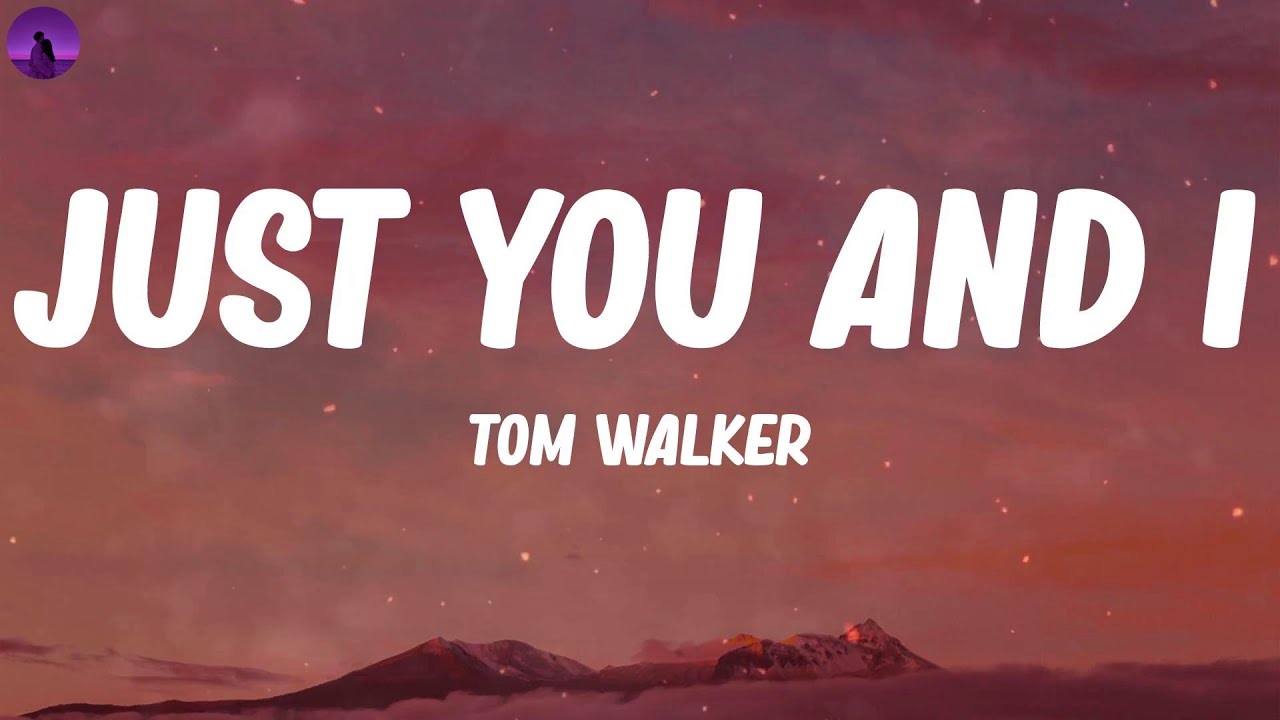 Tom Walker Just You And I übersetzung Tom Walker - Just You and I (Lyrics) - YouTube