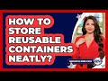 How To Store Reusable Containers Neatly?