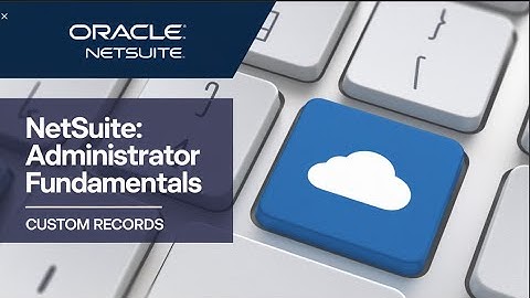 NetSuite Custom Records: From Basics to Advanced