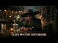 Lo Que  Rompí No Tiene Nombre | Canción Ranchera de Arrepentimiento que TE DESTROZA el Alma