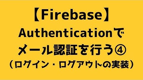 【019】Firebase Authenticationでメール認証を行う④（ログイン・ログアウトの実装）