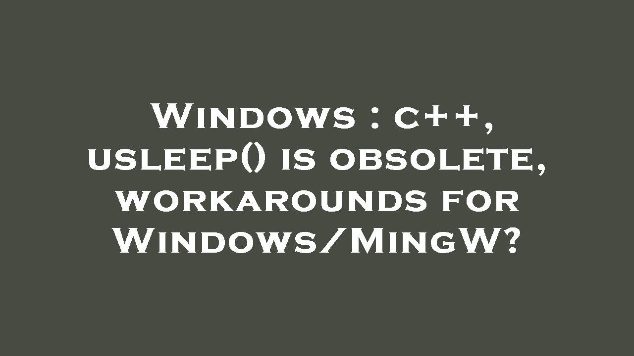 Windows : c++, usleep() is obsolete, workarounds for Windows/MingW ...