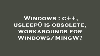 Windows : c++, usleep() is obsolete, workarounds for Windows/MingW?