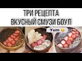 САМЫЙ ВКУСНЫЙ СМУЗИ БОУЛ | ТРИ РЕЦЕПТА ИДЕАЛЬНОГО ЗАВТРАКА | ПРОСТЫЕ РЕЦЕПТЫ ПОЛЕЗНЫХ ЗАВТРАКОВ