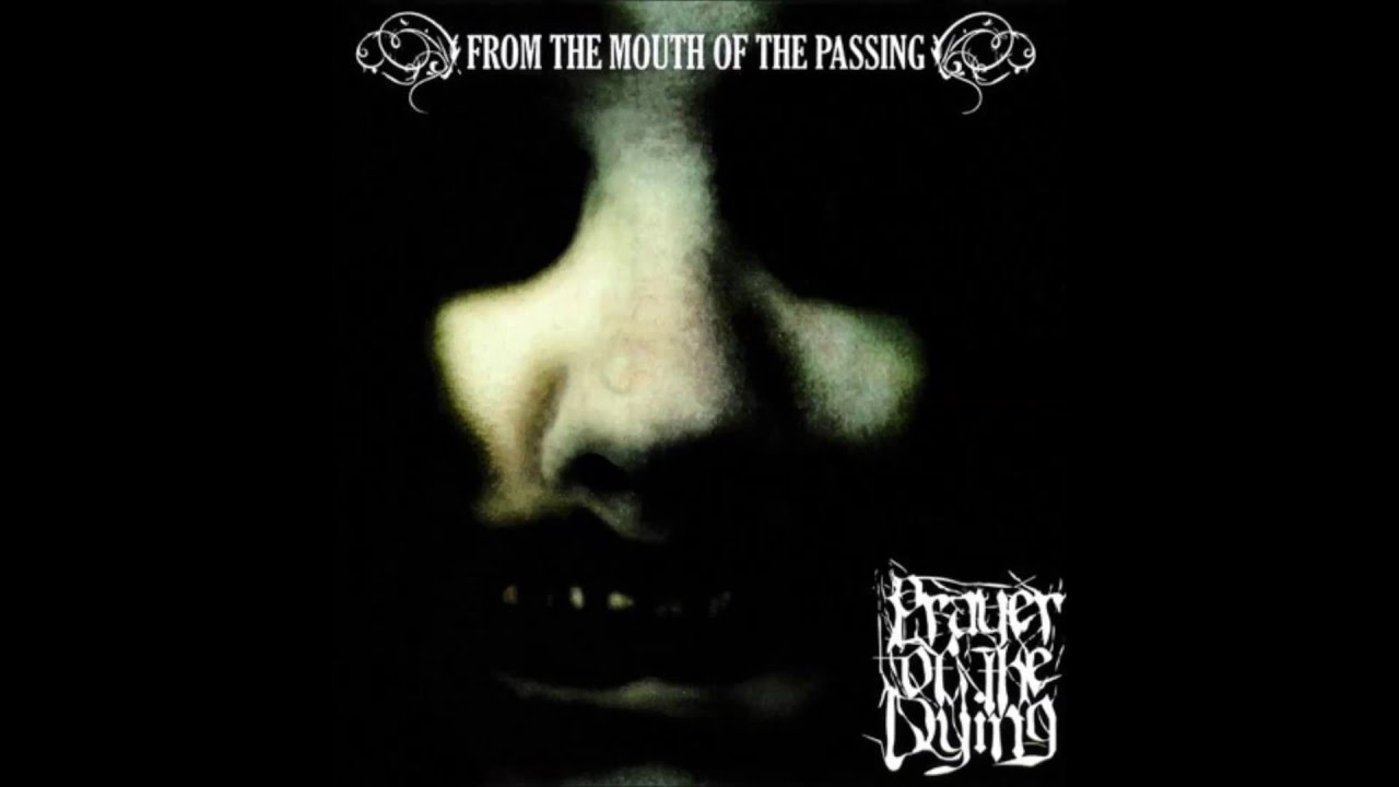 Watch PRAYER OF THE DYING - From the Mouth of the Passing (Full Album) 2008 on YouTube Watch PRAYER OF THE DYING - From the Mouth of the Passing (Full Album) 2008 on YouTube