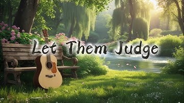 Let Them Judge(Lyrics) Yes, your light will always shine…Let them judge—you’ll still be fine.