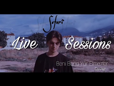 Seferî - Beni Bana Yâr Etmezler (@saniser Live Sessions Cover)