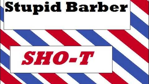 Stupid Barber Sho-T