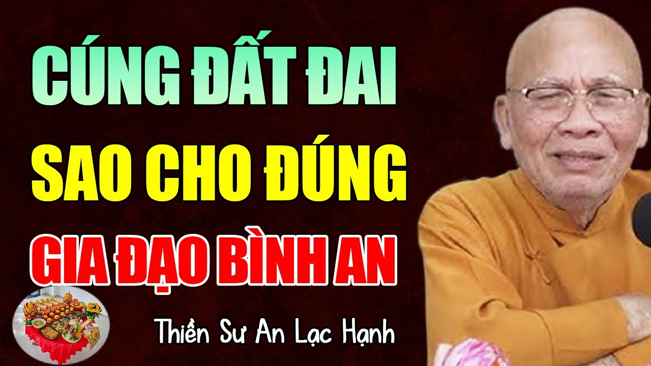Cúng Đất Đai Thế Nào Cho Đúng Để Gia Đạo Bình An - Thiền Sư An Lạc Hạnh
