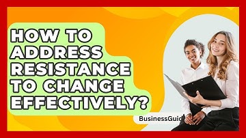 How To Address Resistance To Change Effectively? - BusinessGuide360.com