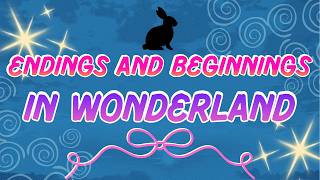 Endings and Beginnings from Wonderland