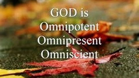 God is omnipresent, omniscient, God