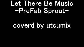 PreFab Sprout-Let There Be Music-coverd by UTSUMix