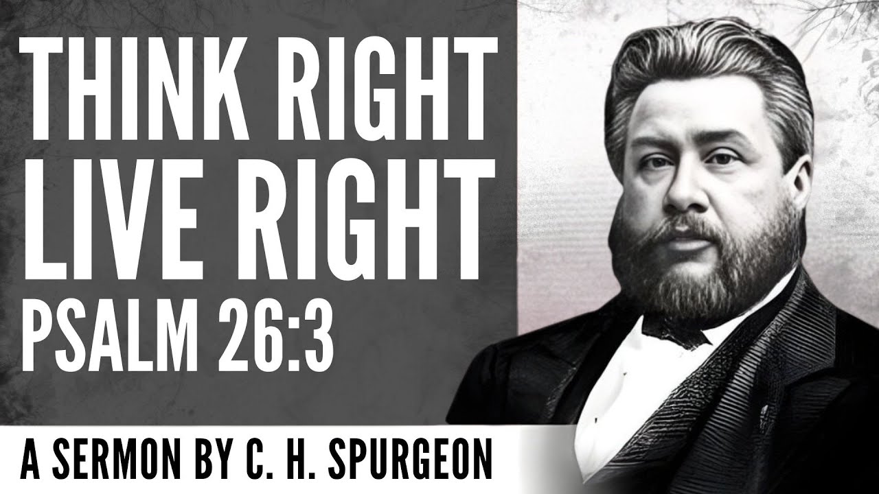 Think Right, Live Right – Psalm 26:3 | Charles Spurgeon