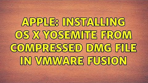 Apple: Installing OS X Yosemite from compressed DMG file in VMware Fusion (2 Solutions!!)