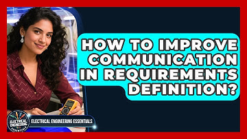How To Improve Communication In Requirements Definition? - Electrical Engineering Essentials