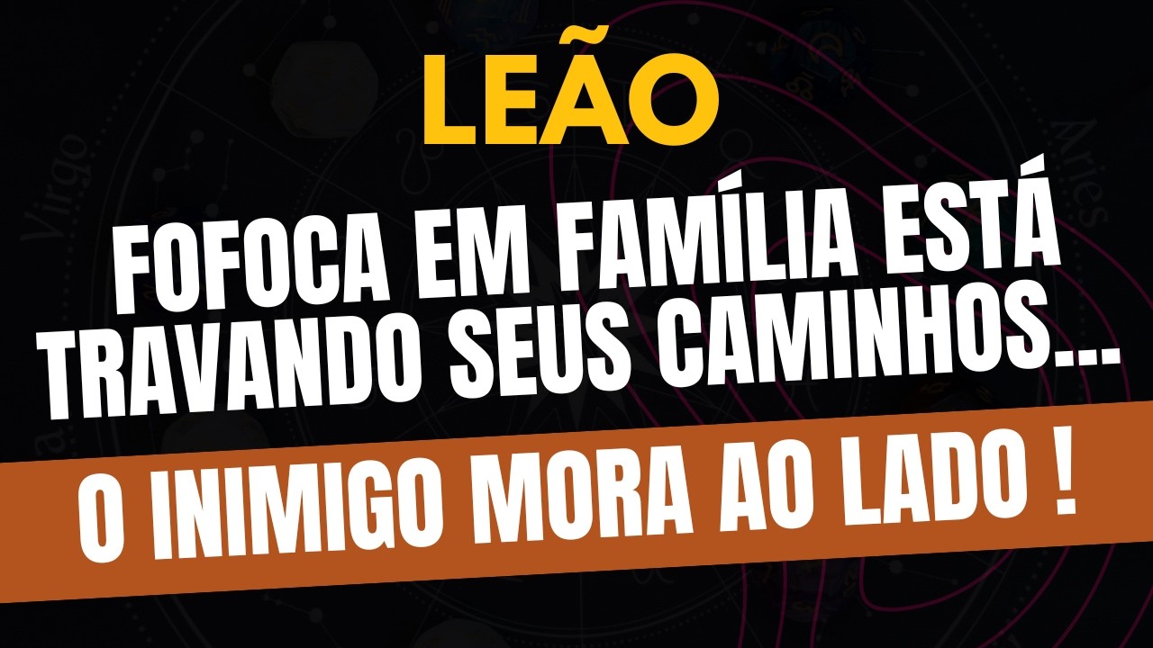 LEÃO♌ O INIMIGO MORA AO LADO! Fofoca Em Família Está Travando Seus Caminhos!