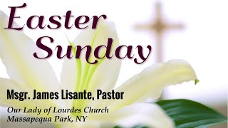 Easter Sunday, April 12, 2020 - Msgr. James Lisante, Pastor, Our Lady of Lourdes Church