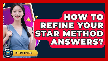 How To Refine Your STAR Method Answers? - Internship Hero