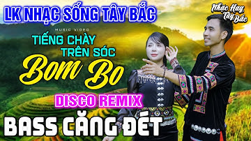 NHẠC SỐNG TÂY BẮC TIẾNG CHÀY TRÊN SÓC BOM BO - KHÁNH VÂN - MINH NGỌC | LK NHẠC SỐNG DISCO REMIX